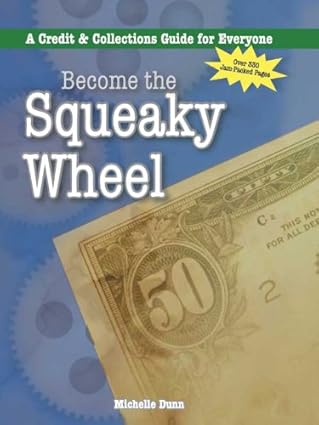 Cover of the book Become the Squeaky wheel, a credit & collections guide (The Collecting Money Series Book 4)