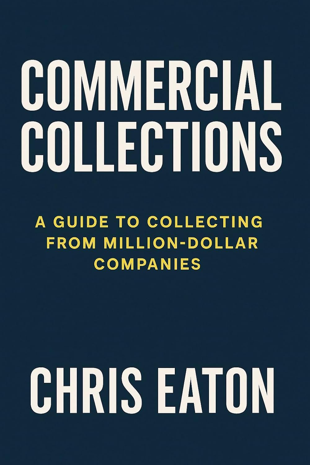 Cover of the book Commercial Collections : A Guide To Collecting From Million Dollar Companies (Commercial Credit & Collections Book 8)