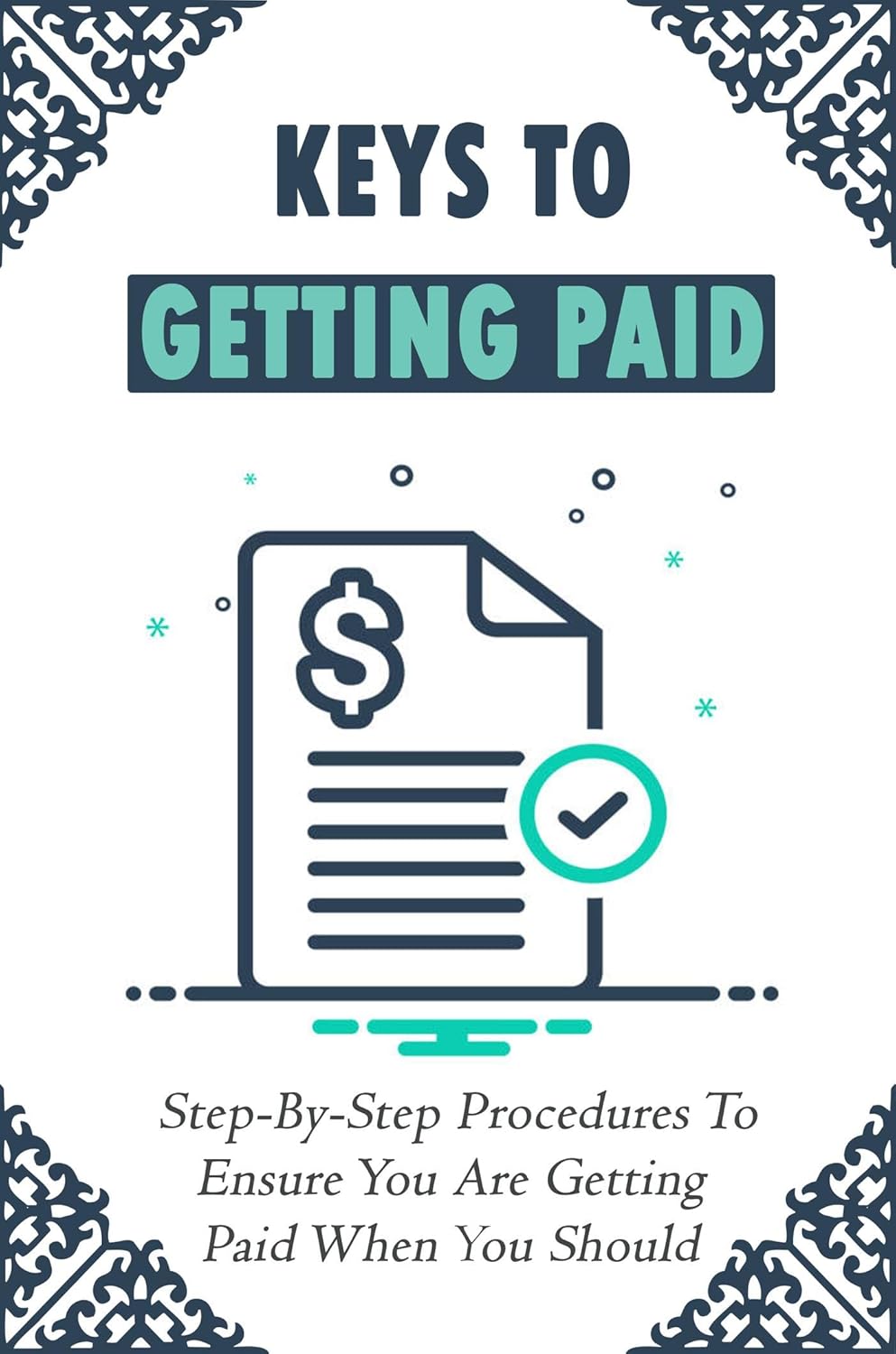 Cover of the book Keys To Getting Paid: Step-By-Step Procedures To Ensure You Are Getting Paid When You Should